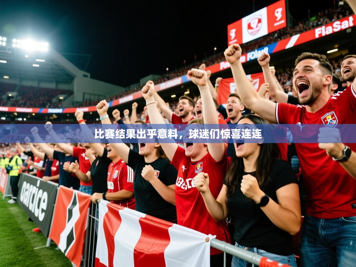 2025米兰体育app比赛结果出乎意料，球迷们惊喜连连