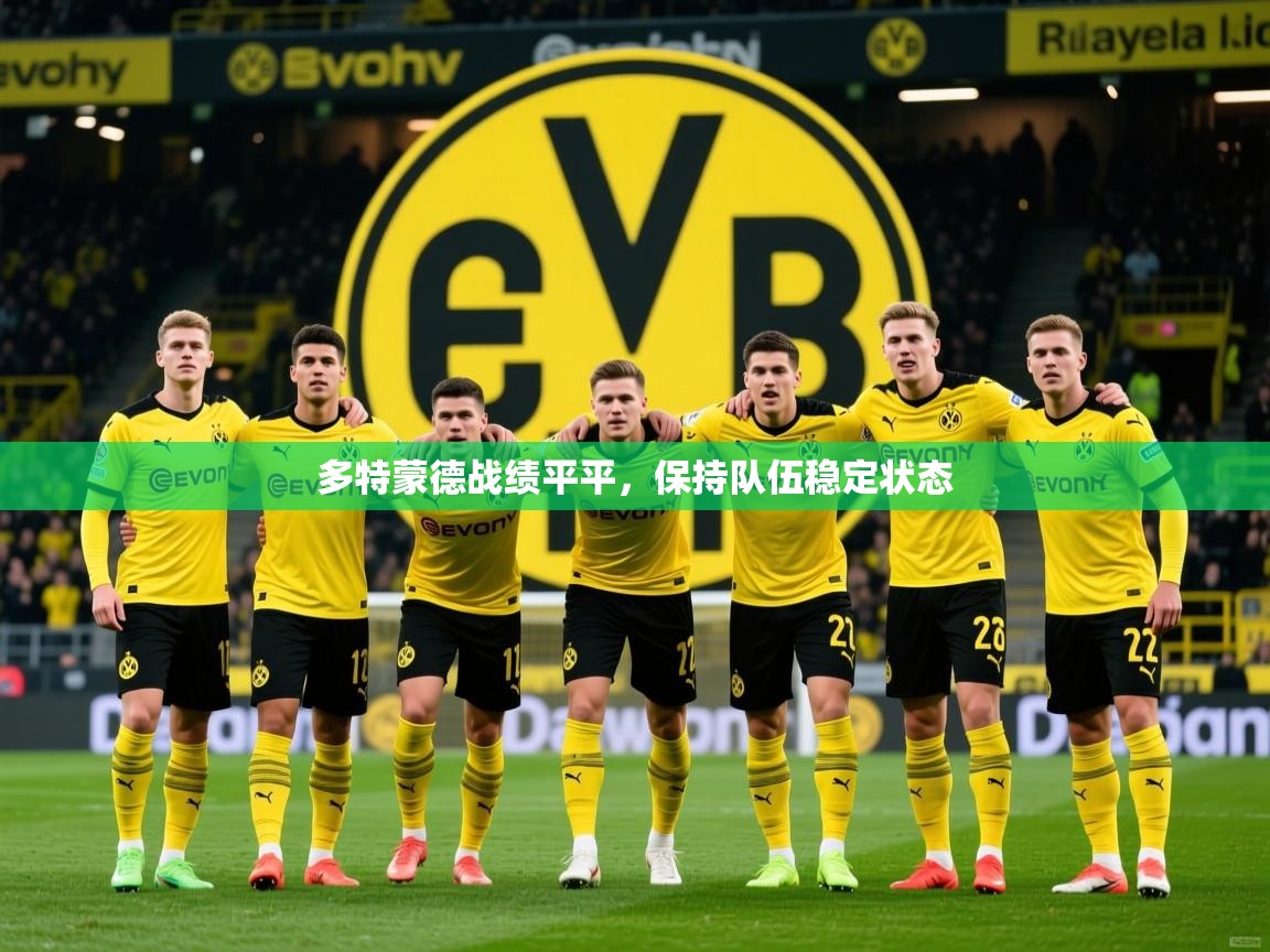 2025米兰体育网址多特蒙德战绩平平，保持队伍稳定状态