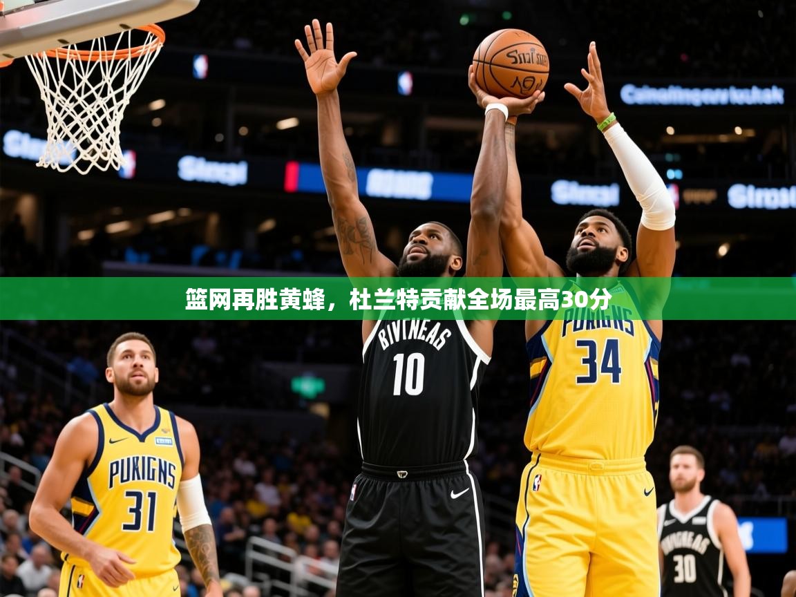 2025米兰体育平台篮网再胜黄蜂，杜兰特贡献全场最高30分  第4张