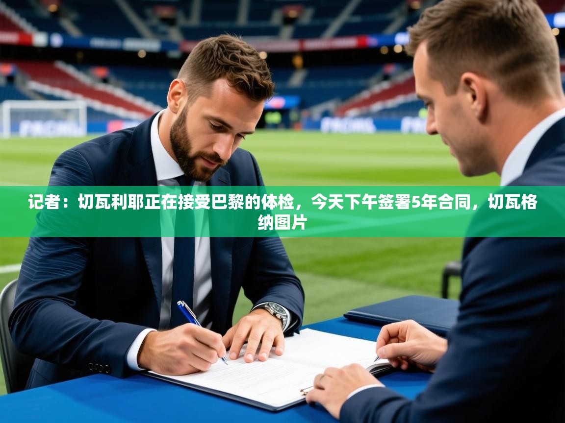 2025米兰体育app官方下载记者：切瓦利耶正在接受巴黎的体检，今天下午签署5年合同，切瓦格纳图片