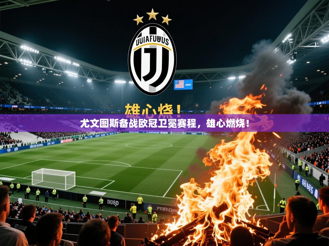 2025米兰体育平台怎么样尤文图斯备战欧冠卫冕赛程，雄心燃烧！  第1张