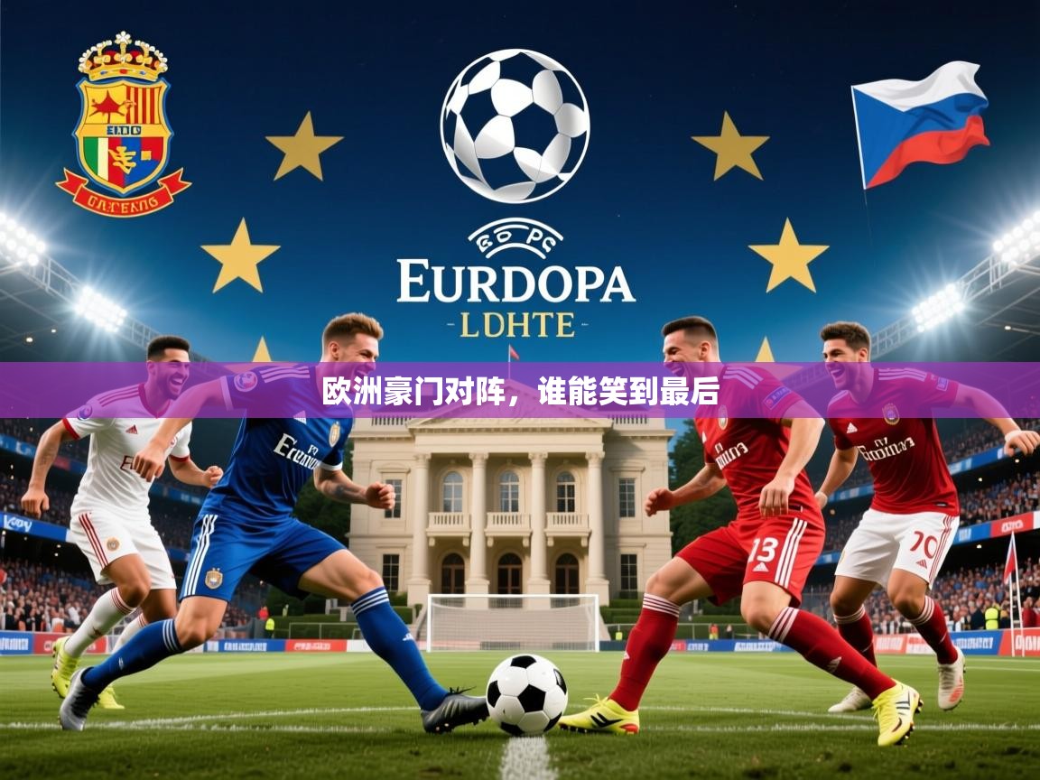 2026米兰体育app官网入口欧洲豪门对阵,谁能笑到最后 第2张