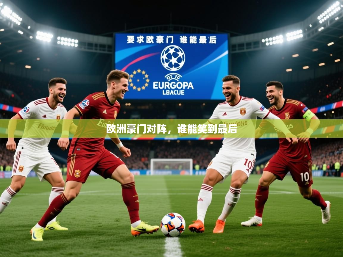 2026米兰体育app官网入口欧洲豪门对阵,谁能笑到最后 第3张